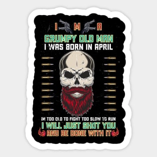 i'm a grumpy old man i was born in April  birthday funny gift idea for grandpa T-Shirt Sticker